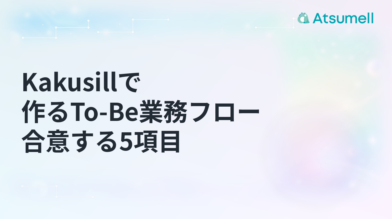Kakusillで作るTo-Be業務フローと合意する5項目のブログサムネイル